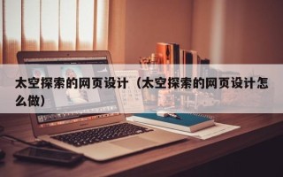 贵阳太空探索的网页设计（太空探索的网页设计怎么做）