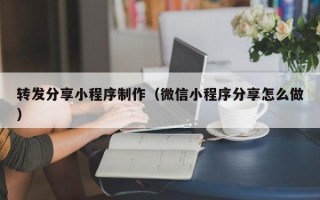 贵阳转发分享小程序制作（微信小程序分享怎么做）
